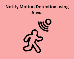 Notify Motion Detection using Alexa