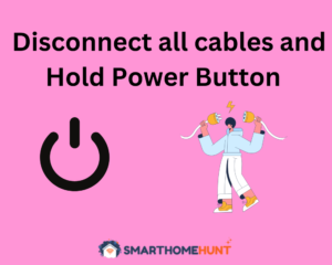 Disconnect all cables and Hold Power Button